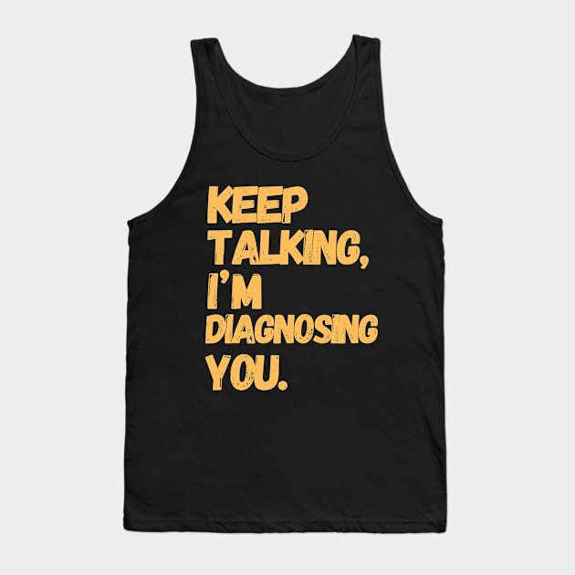 Keep Talking I'm Diagnosing You  | Gifts For Psychologists Tank Top by TeeWorld2024